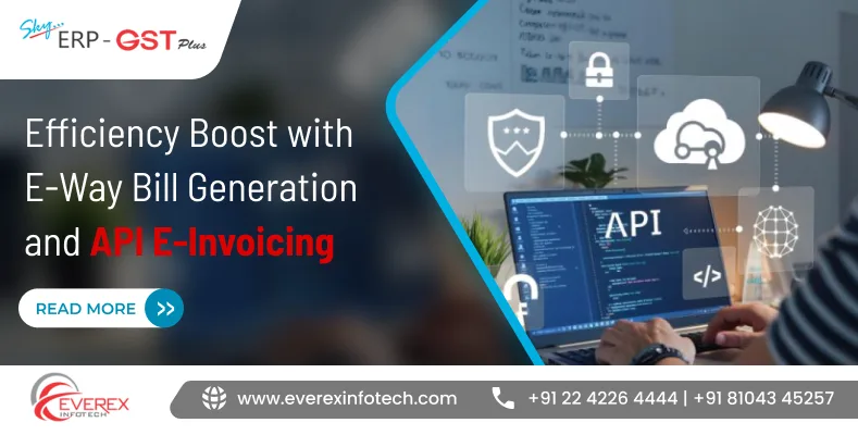 Efficiency Boost with E-Way Bill Generation and API E-Invoicing: A Guide to Choosing the Right Software.